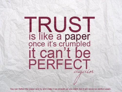 Trust is like paper, once crumbld it will never be perfect