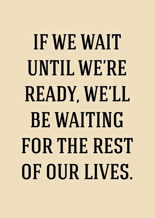 Wait untill you are ready
